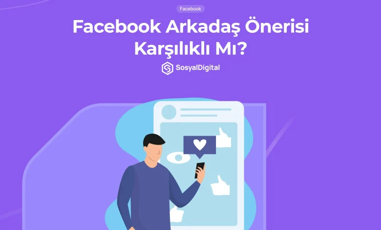Facebook Arkadaş Önerisi Karşılıklı Mı?