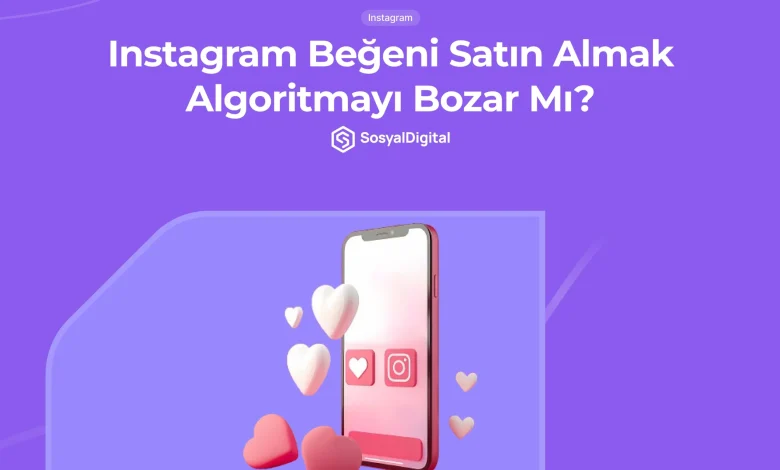 Instagram Beğeni Satın Almak Algoritmayı Bozar Mı?