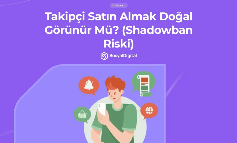 Takipçi Satın Almak Doğal Görünür Mü? (Shadowban Riski)